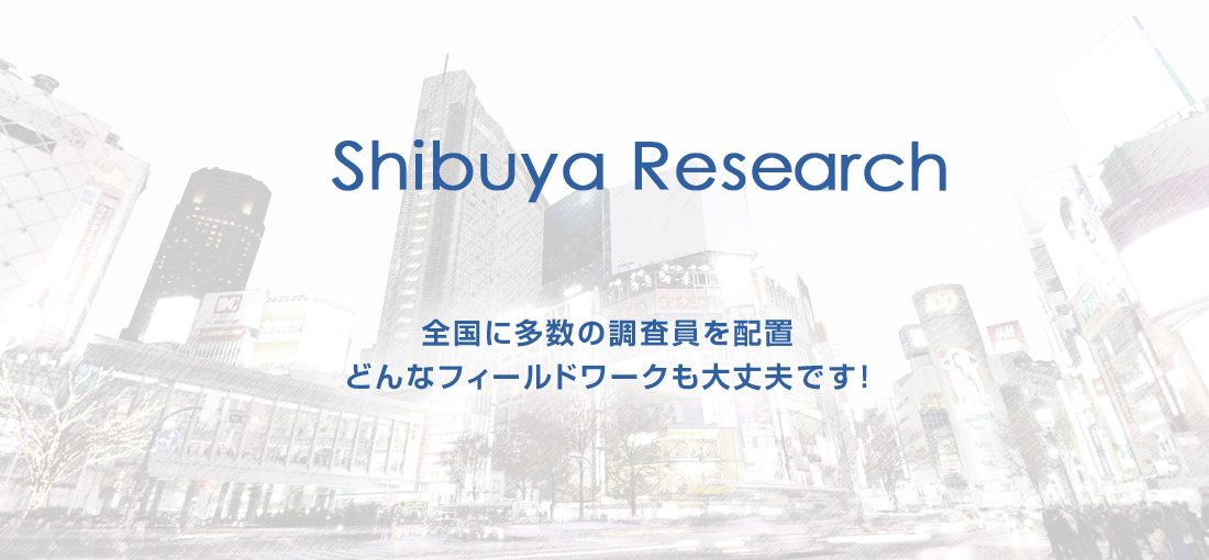 Shibuya Reserch 全国に多数の調査員を配置 どんなフィールドワークも大丈夫です！